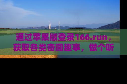 通过苹果版登录166.run，获取各类奇闻趣事，做个听瓜达人！